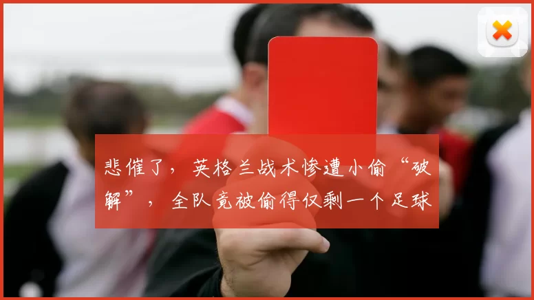 悲催了,英格兰战术惨遭小偷“破解”,全队竟被偷得仅剩一个足球