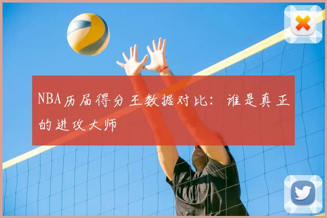 NBA历届得分王数据对比：谁是真正的进攻大师
