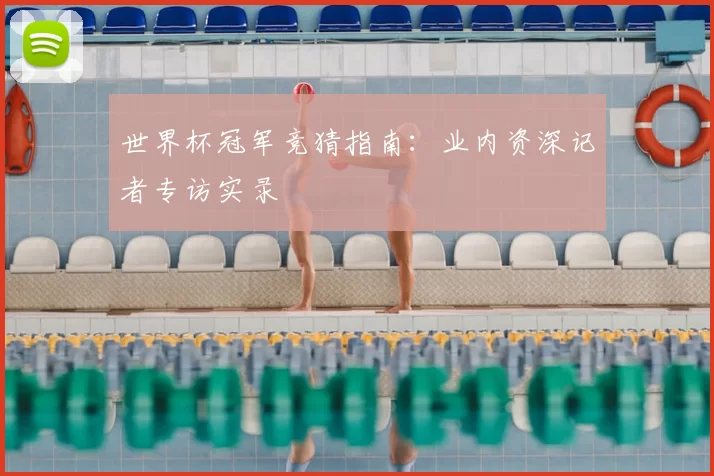世界杯冠军竞猜指南:业内资深记者专访实录