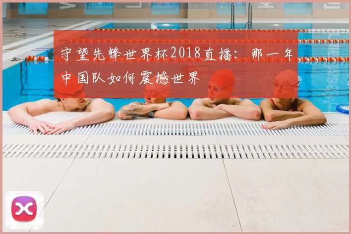 守望先锋世界杯2018直播：那一年中国队如何震撼世界