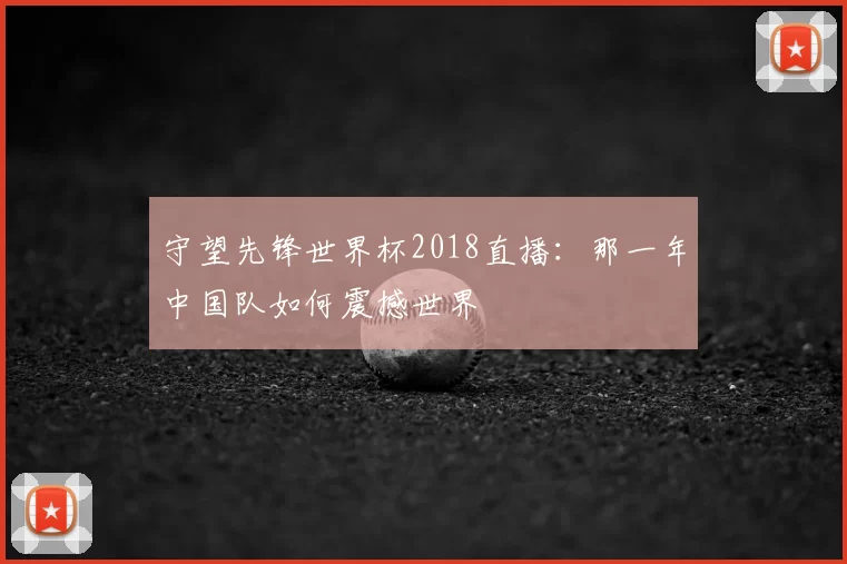 守望先锋世界杯2018直播：那一年中国队如何震撼世界