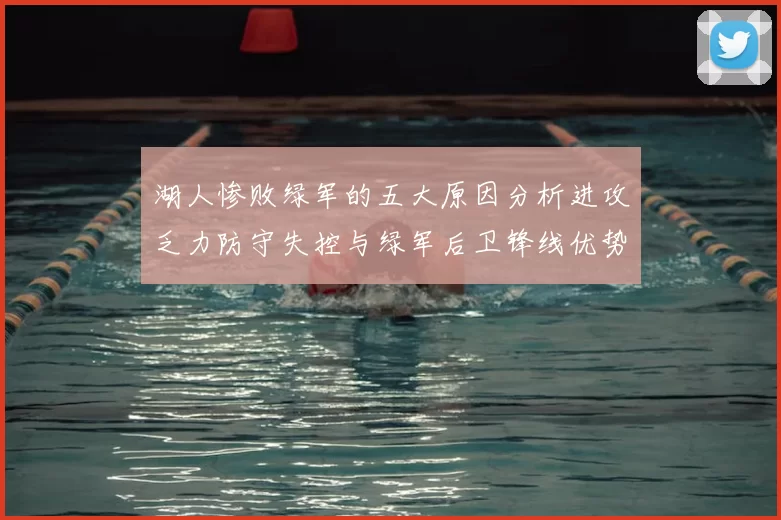 湖人惨败绿军的五大原因分析进攻乏力防守失控与绿军后卫锋线优势