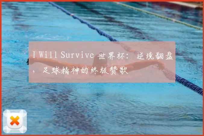 I Will Survive 世界杯：逆境翻盘，足球精神的终极赞歌