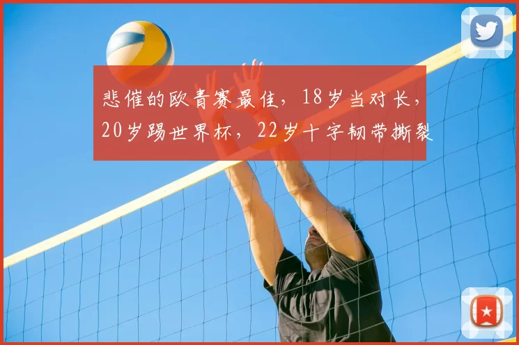 悲催的欧青赛最佳,18岁当对长,20岁踢世界杯,22岁十字韧带撕裂