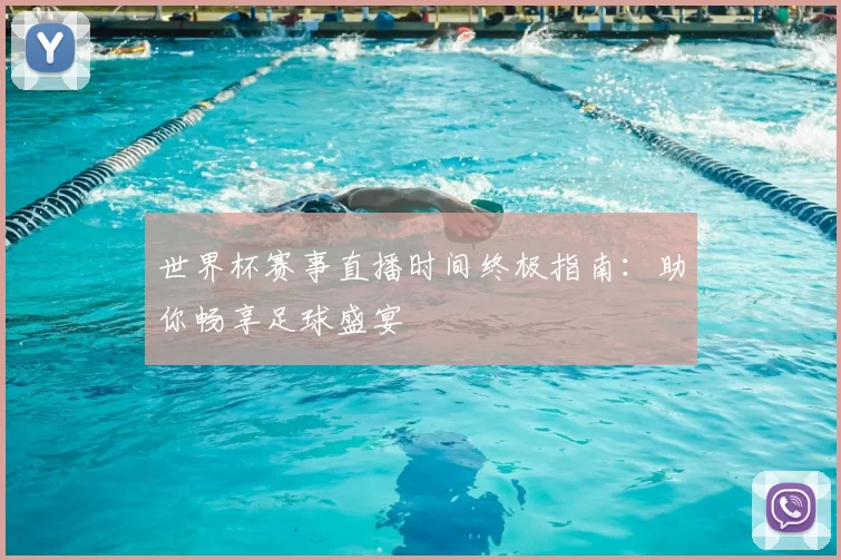 世界杯赛事直播时间终极指南:助你畅享足球盛宴