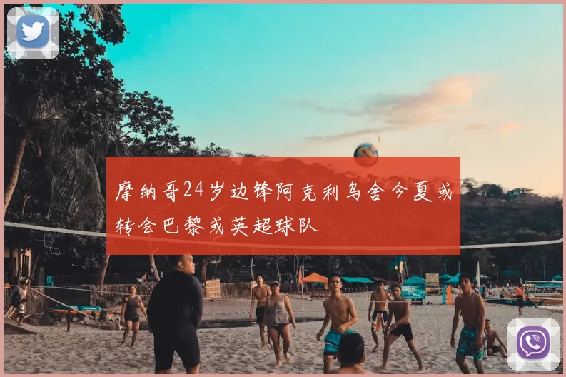 摩纳哥24岁边锋阿克利乌舍今夏或转会巴黎或英超球队